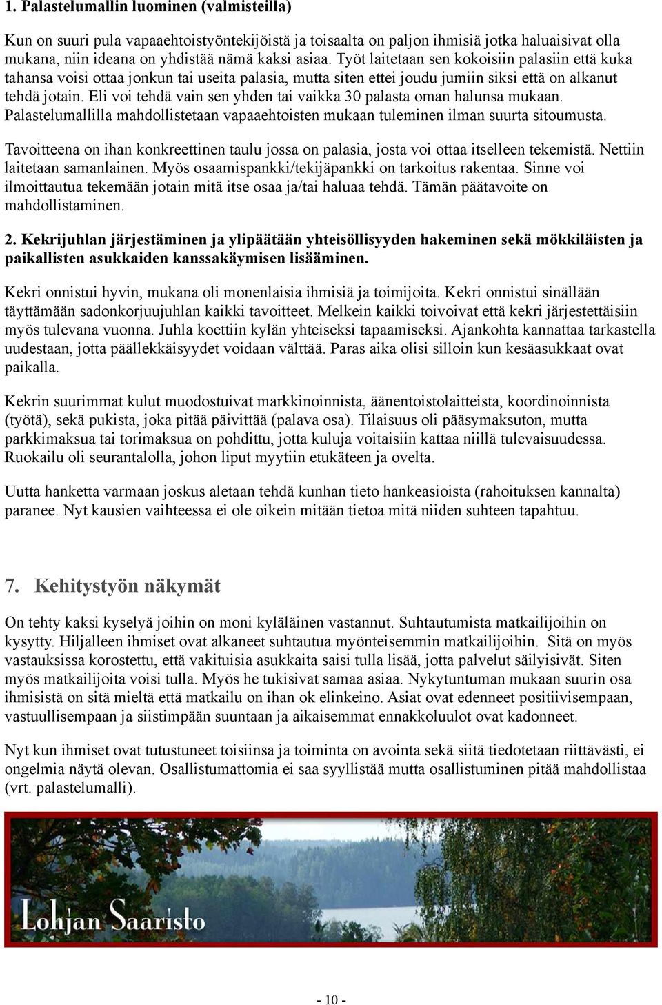 Eli voi tehdä vain sen yhden tai vaikka 30 palasta oman halunsa mukaan. Palastelumallilla mahdollistetaan vapaaehtoisten mukaan tuleminen ilman suurta sitoumusta.