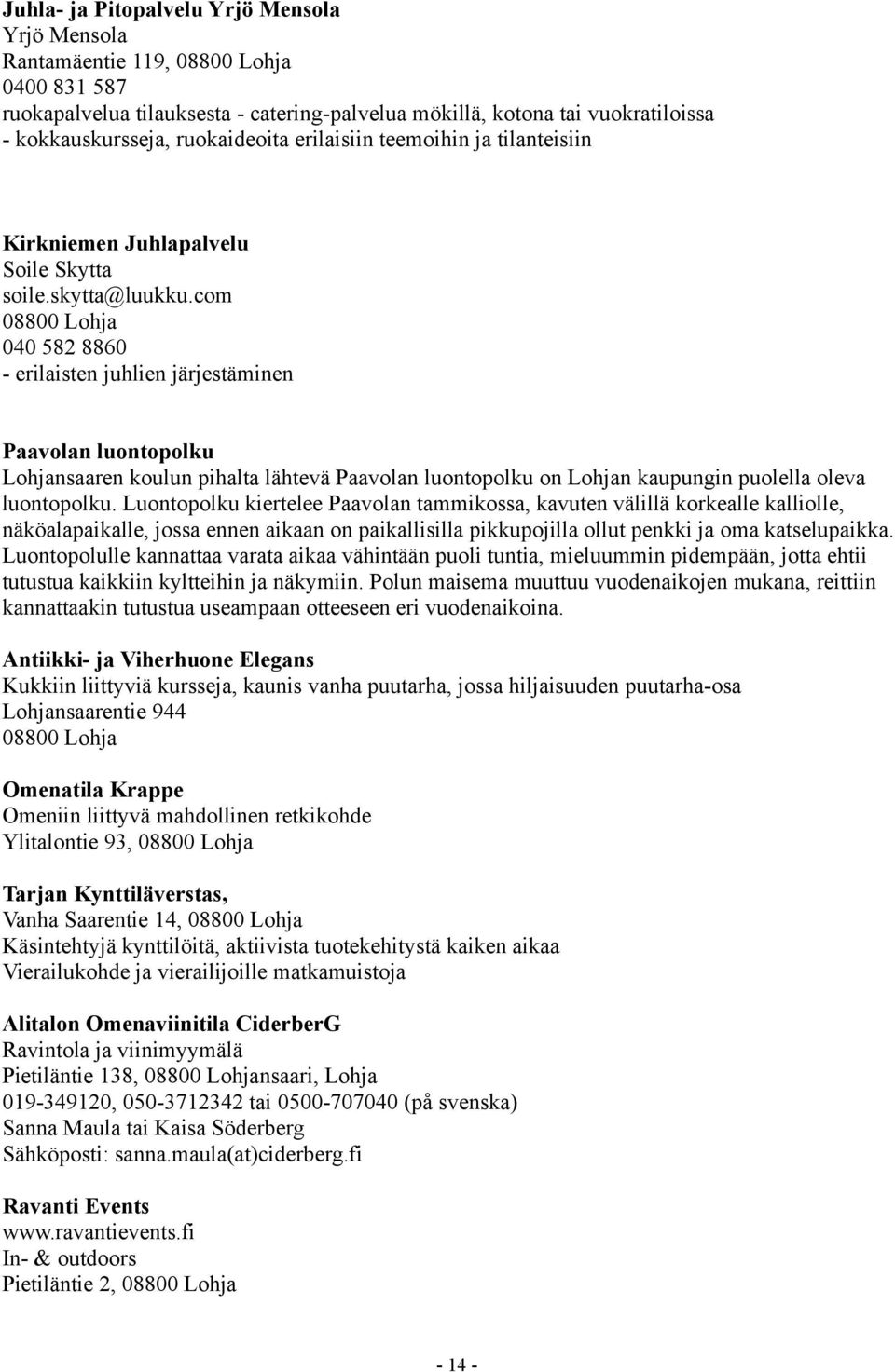 com 08800 Lohja 040 582 8860 - erilaisten juhlien järjestäminen Paavolan luontopolku Lohjansaaren koulun pihalta lähtevä Paavolan luontopolku on Lohjan kaupungin puolella oleva luontopolku.