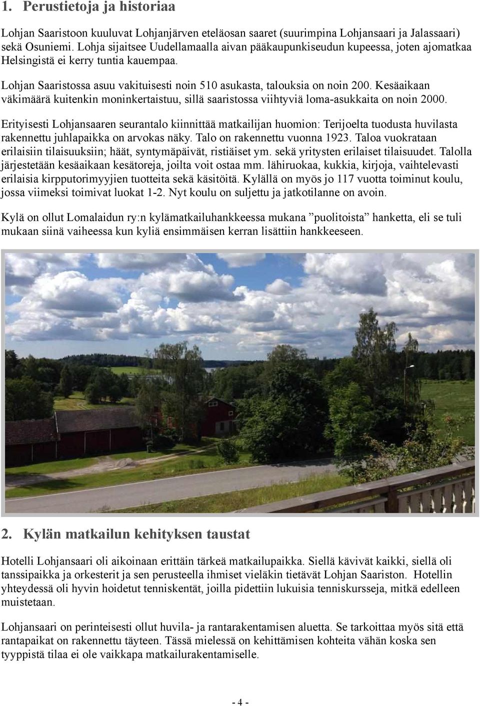 Kesäaikaan väkimäärä kuitenkin moninkertaistuu, sillä saaristossa viihtyviä loma-asukkaita on noin 2000.