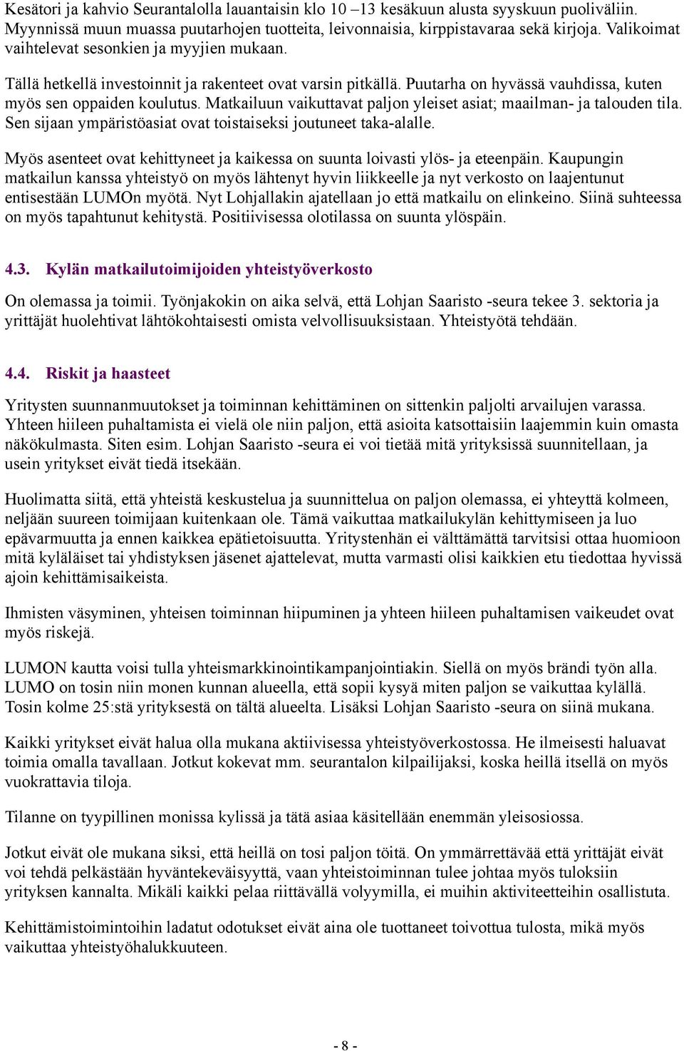 Matkailuun vaikuttavat paljon yleiset asiat; maailman- ja talouden tila. Sen sijaan ympäristöasiat ovat toistaiseksi joutuneet taka-alalle.