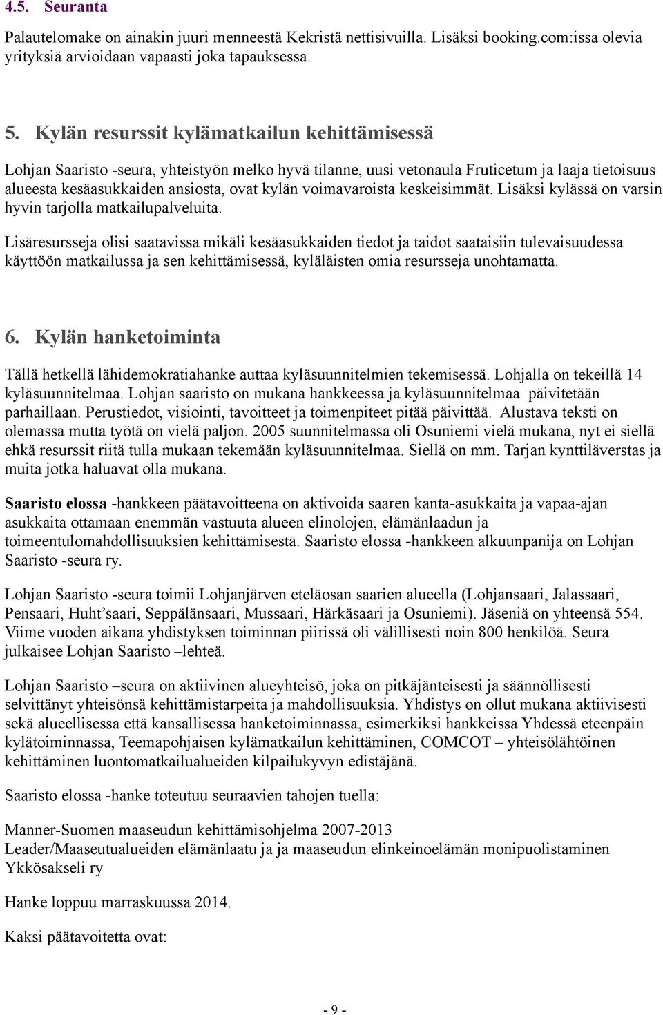 voimavaroista keskeisimmät. Lisäksi kylässä on varsin hyvin tarjolla matkailupalveluita.
