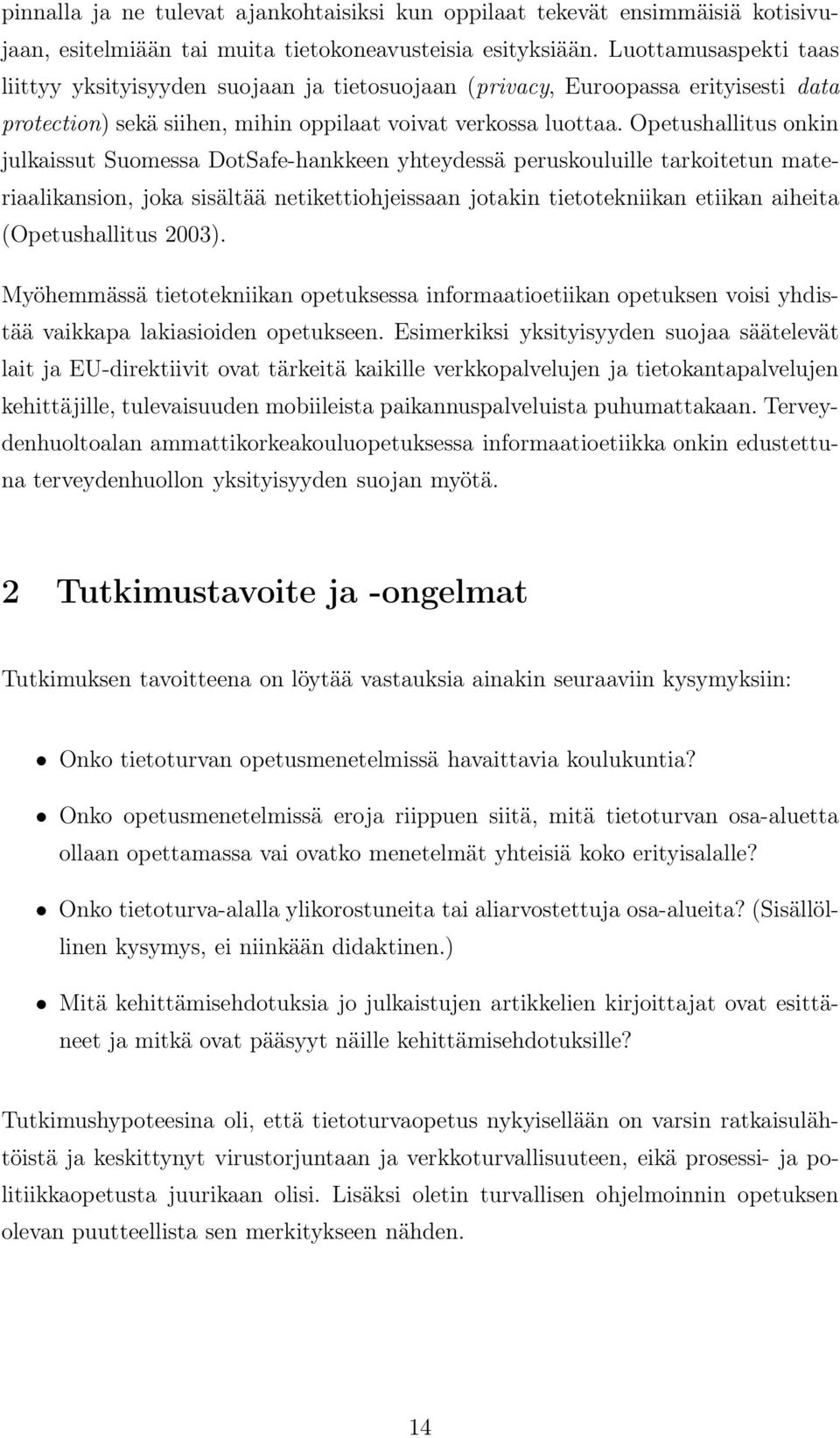 Opetushallitus onkin julkaissut Suomessa DotSafe-hankkeen yhteydessä peruskouluille tarkoitetun materiaalikansion, joka sisältää netikettiohjeissaan jotakin tietotekniikan etiikan aiheita