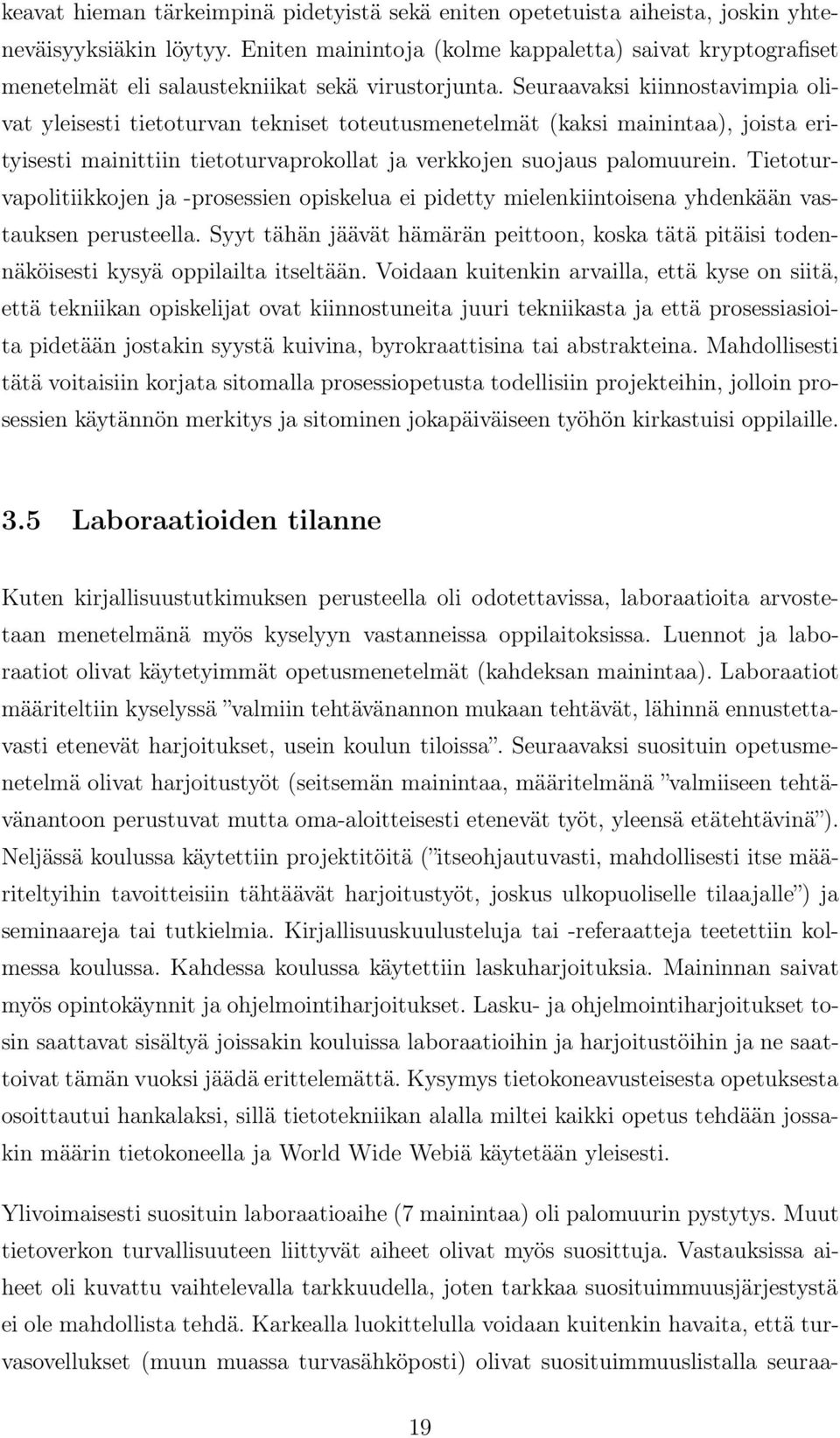 Seuraavaksi kiinnostavimpia olivat yleisesti tietoturvan tekniset toteutusmenetelmät (kaksi mainintaa), joista erityisesti mainittiin tietoturvaprokollat ja verkkojen suojaus palomuurein.