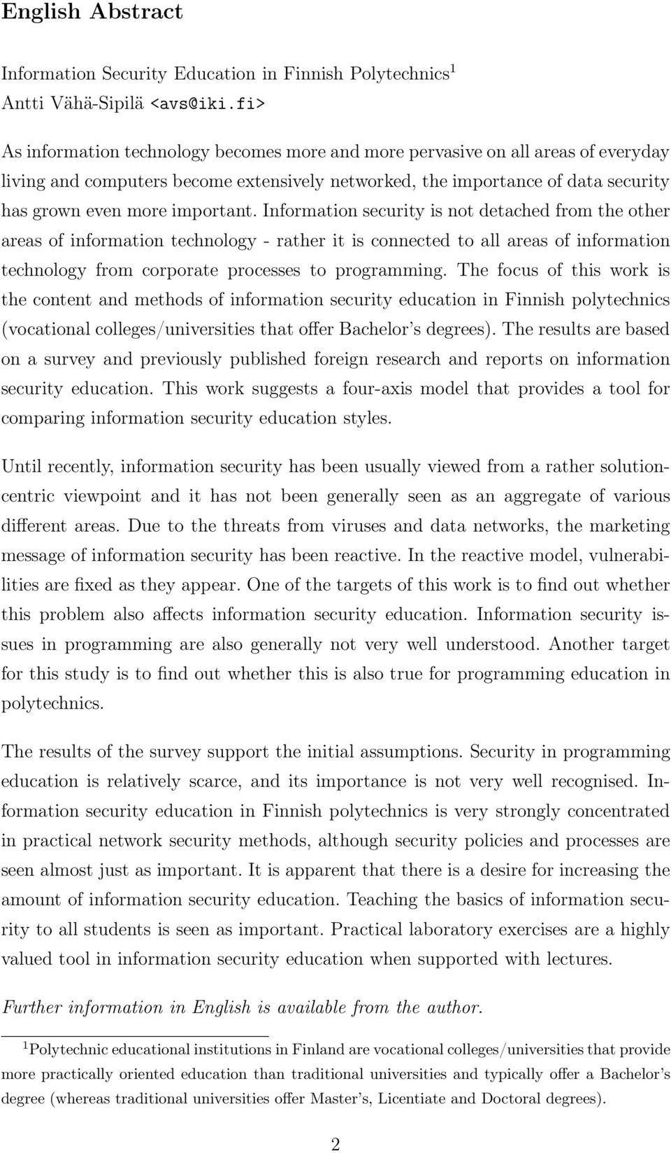 Information security is not detached from the other areas of information technology - rather it is connected to all areas of information technology from corporate processes to programming.