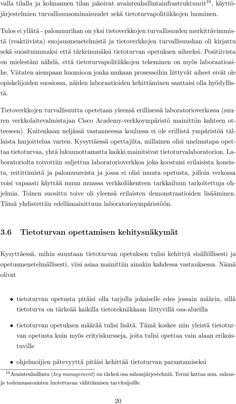 tärkeimmäksi tietoturvan opetuksen aiheeksi. Positiivista on mielestäni nähdä, että tietoturvapolitiikkojen tekeminen on myös laboraatioaihe.