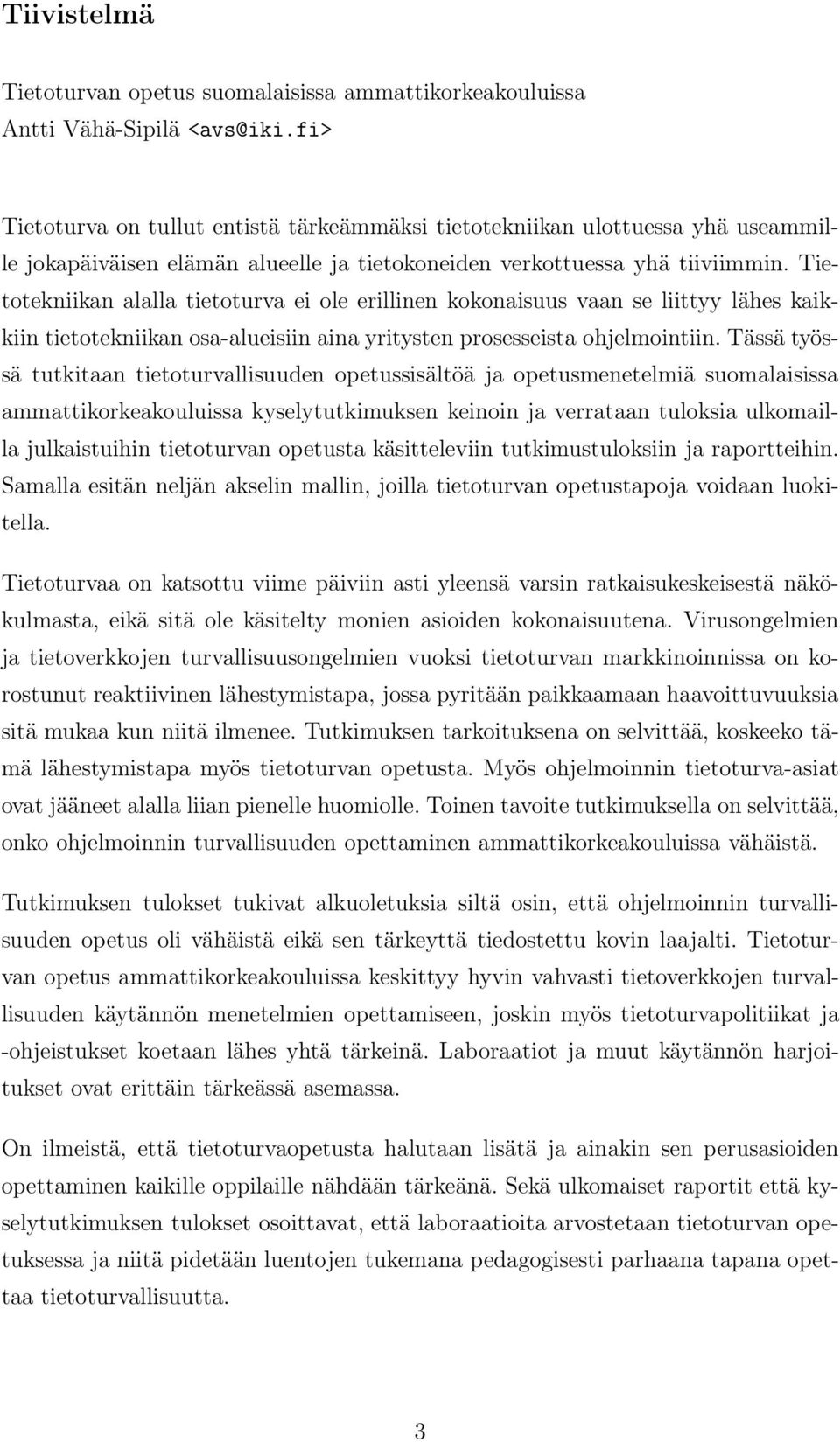 Tietotekniikan alalla tietoturva ei ole erillinen kokonaisuus vaan se liittyy lähes kaikkiin tietotekniikan osa-alueisiin aina yritysten prosesseista ohjelmointiin.