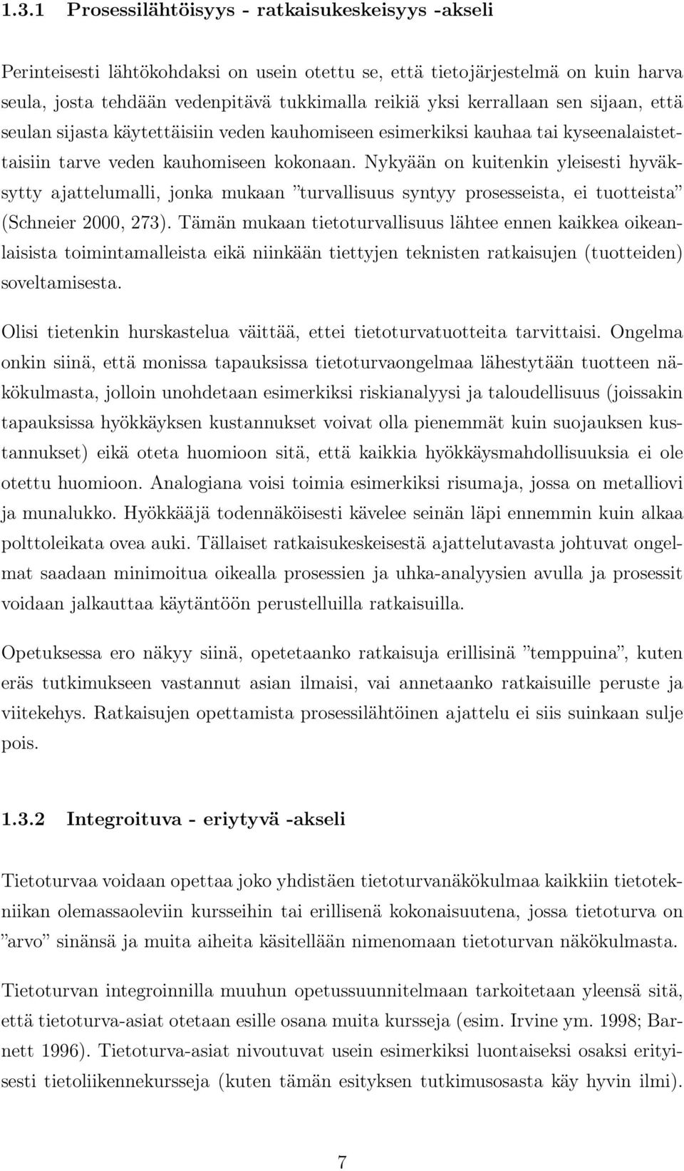 Nykyään on kuitenkin yleisesti hyväksytty ajattelumalli, jonka mukaan turvallisuus syntyy prosesseista, ei tuotteista (Schneier 2000, 273).