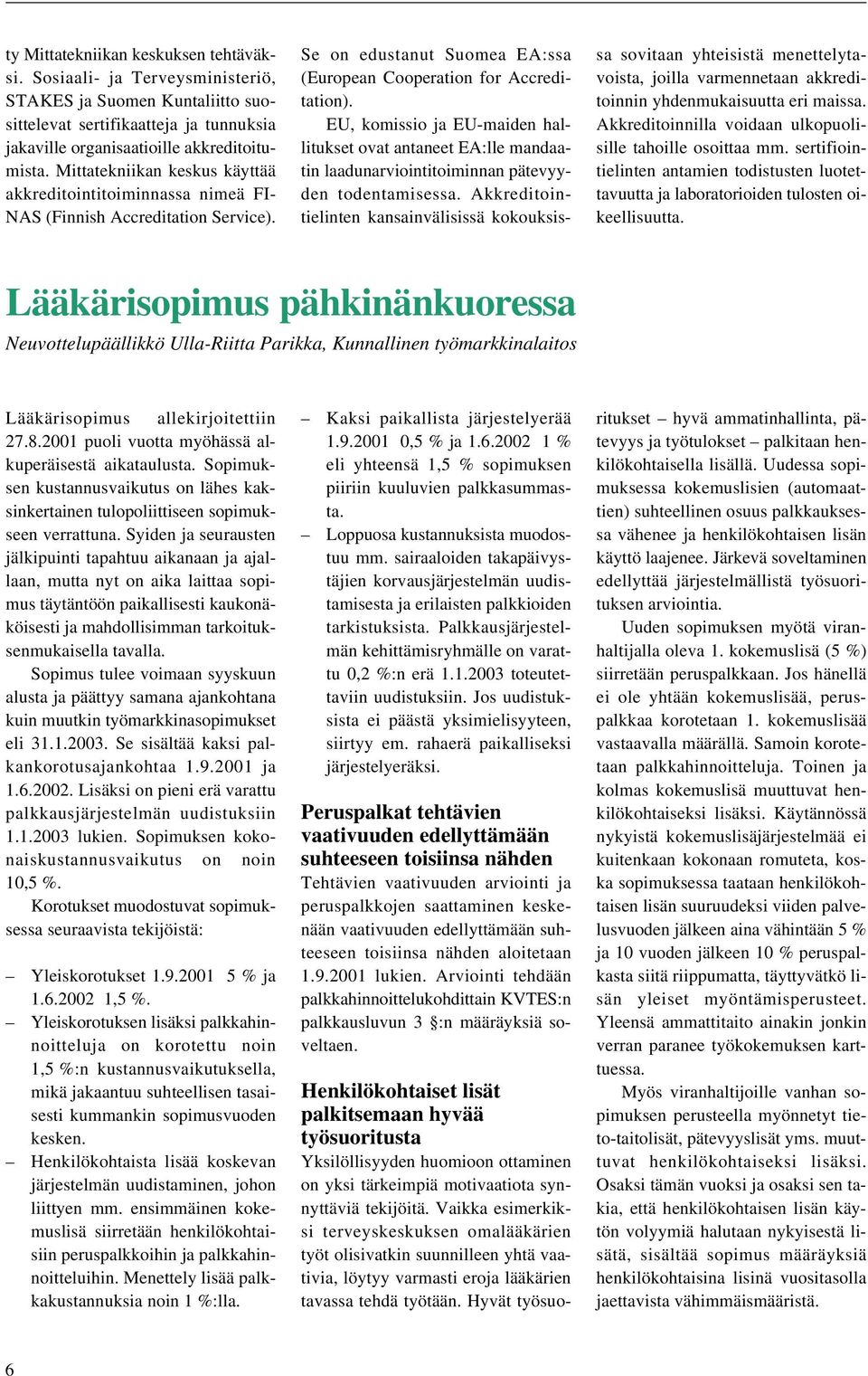 EU, komissio ja EU-maiden hallitukset ovat antaneet EA:lle mandaatin laadunarviointitoiminnan pätevyyden todentamisessa.