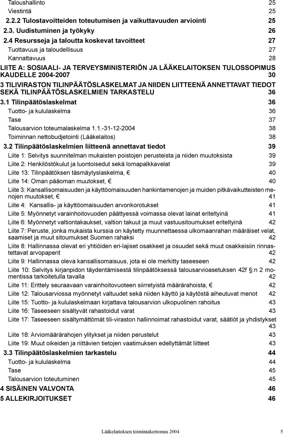 TILIVIRASTON TILINPÄÄTÖSLASKELMAT JA NIIDEN LIITTEENÄ ANNETTAVAT TIEDOT SEKÄ TILINPÄÄTÖSLASKELMIEN TARKASTELU 36 3.