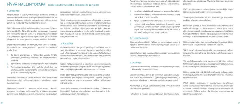 Perusta on johdettavissa siitä, että niiden toiminta palvelee ja hyödyttää yhteiskuntaa monin tavoin. Säätiölaki antaa siviilioikeudellisen säännösperustan Diabetestutkimussäätiölle.