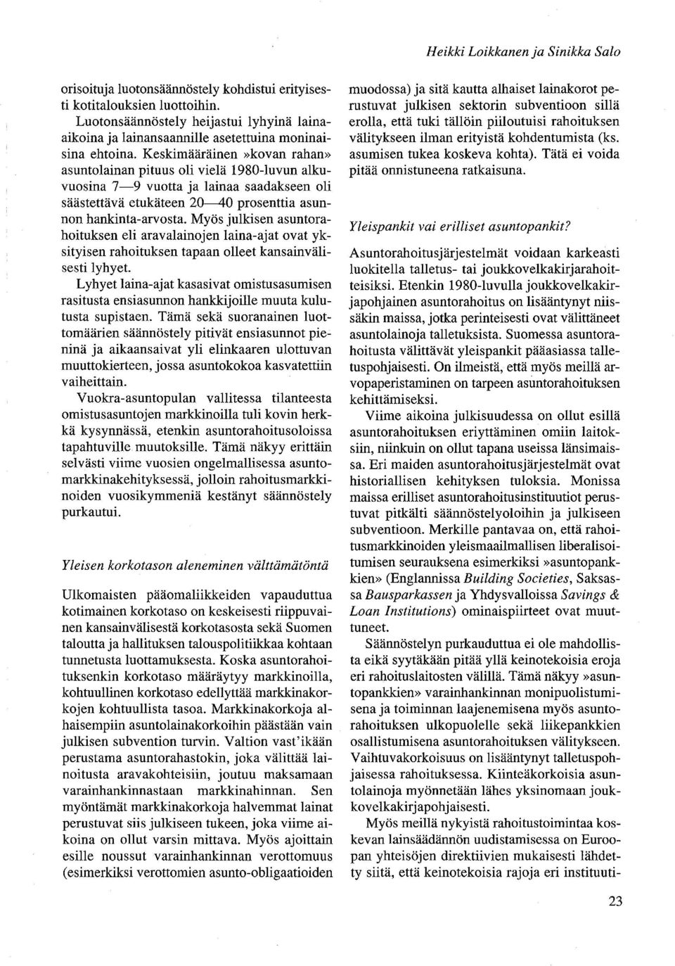 Keskimääräinen»kovan rahan» asuntolainan pituus oli vielä 1980-luvun alkuvuosina 7-9 vuotta ja lainaa saadakseen oli säästettävä etukäteen 20-40 prosenttia asunnon hankinta-arvosta.