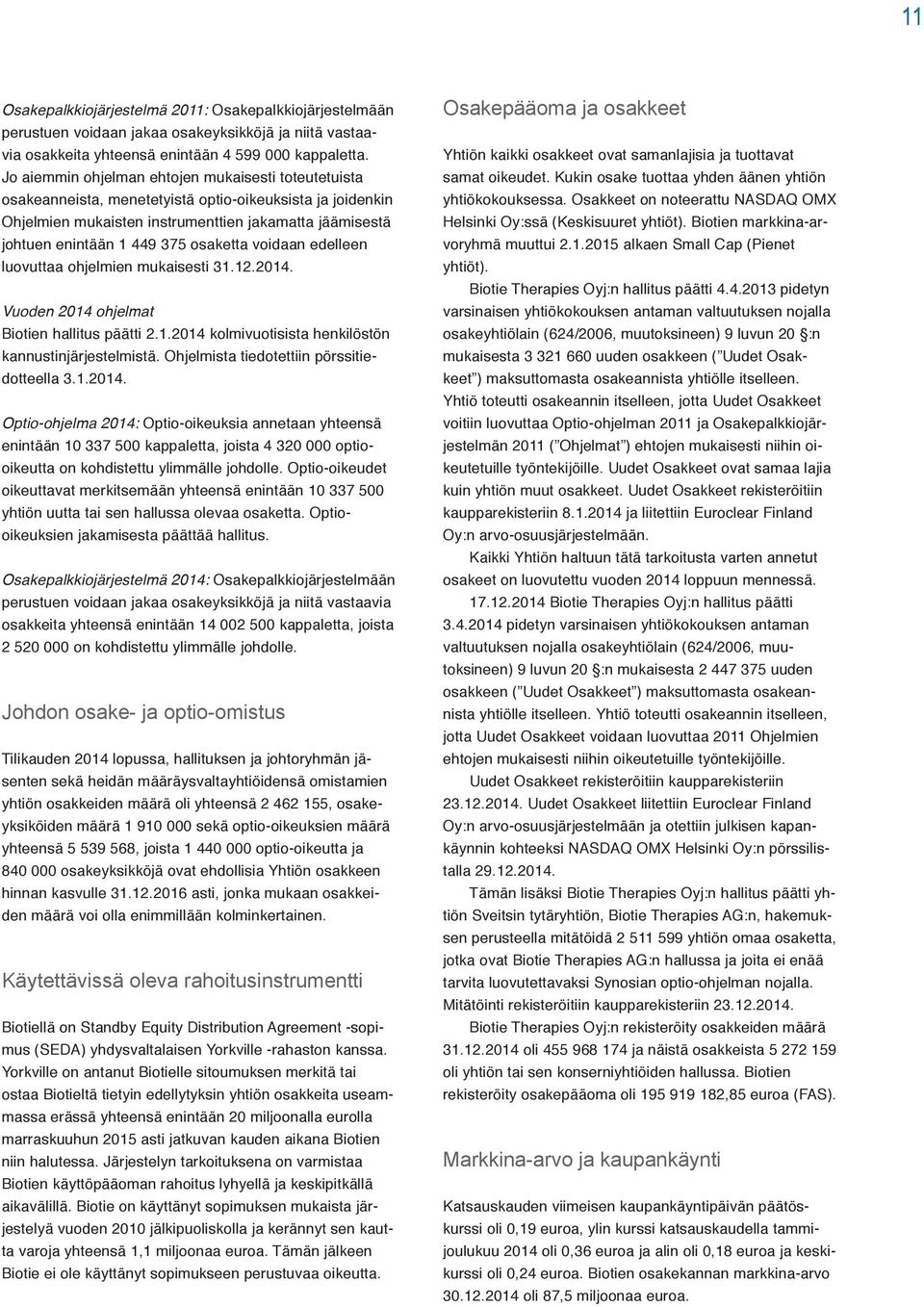 osaketta voidaan edelleen luovuttaa ohjelmien mukaisesti 31.12.2014. Vuoden 2014 ohjelmat Biotien hallitus päätti 2.1.2014 kolmivuotisista henkilöstön kannustinjärjestelmistä.