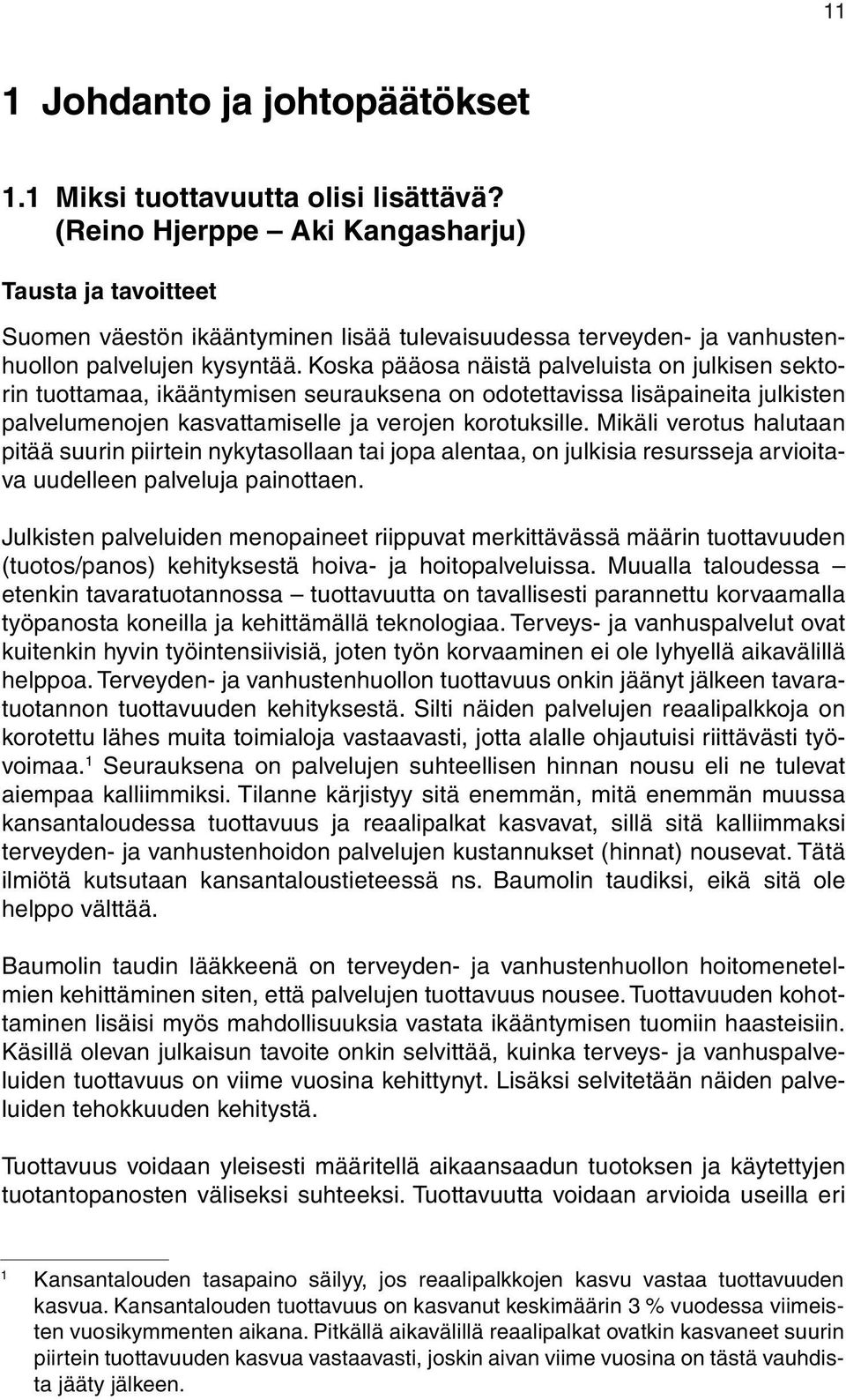 Koska pääosa näistä palveluista on julkisen sektorin tuottamaa, ikääntymisen seurauksena on odotettavissa lisäpaineita julkisten palvelumenojen kasvattamiselle ja verojen korotuksille.