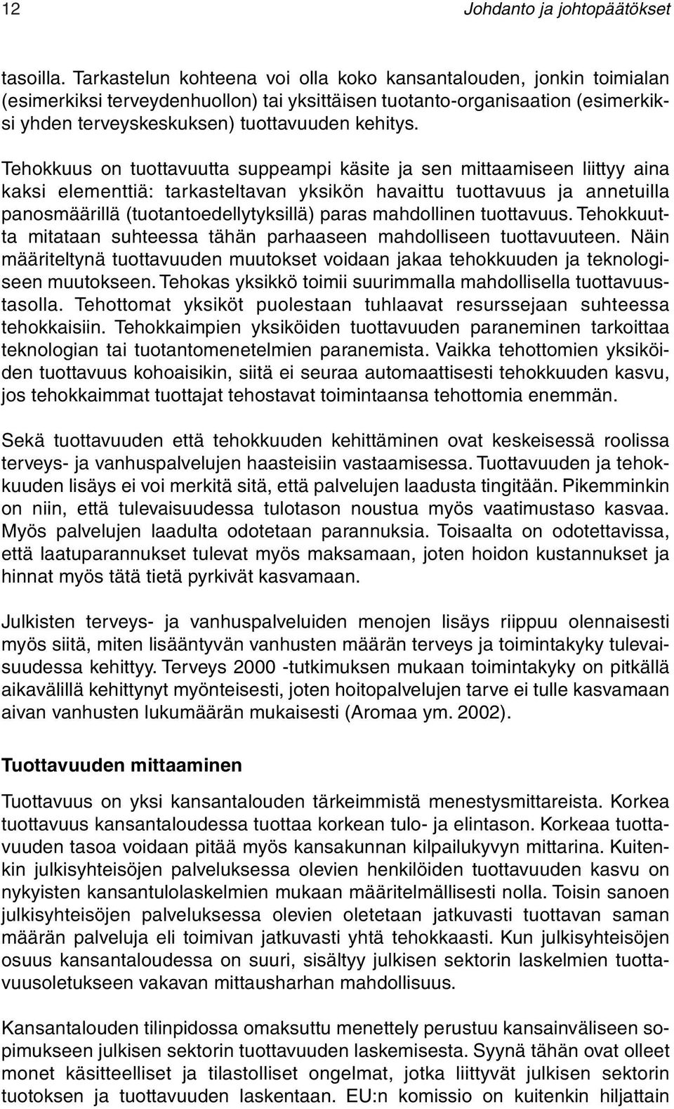 Tehokkuus on tuottavuutta suppeampi käsite ja sen mittaamiseen liittyy aina kaksi elementtiä: tarkasteltavan yksikön havaittu tuottavuus ja annetuilla panosmäärillä (tuotantoedellytyksillä) paras