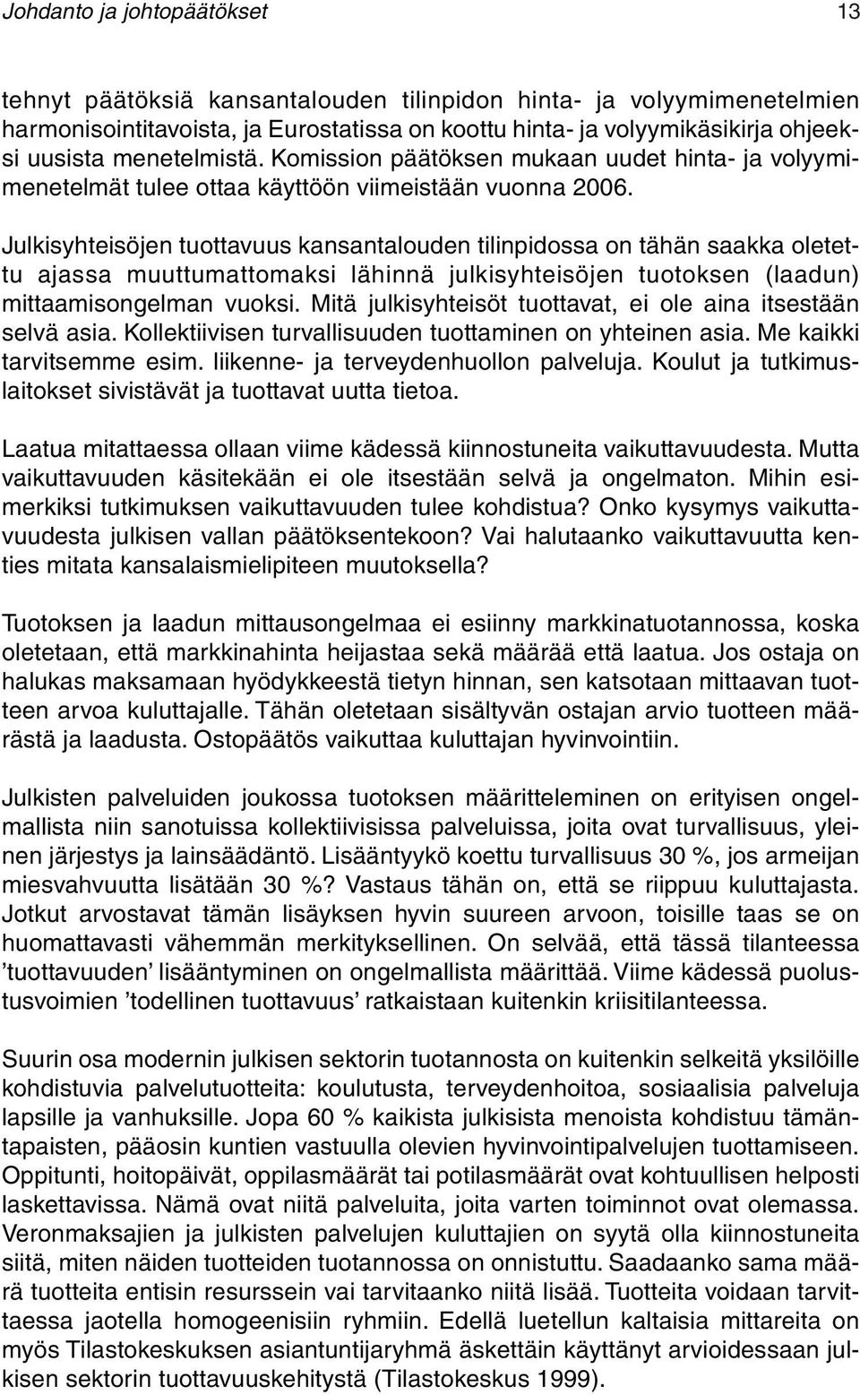 Julkisyhteisöjen tuottavuus kansantalouden tilinpidossa on tähän saakka oletettu ajassa muuttumattomaksi lähinnä julkisyhteisöjen tuotoksen (laadun) mittaamisongelman vuoksi.