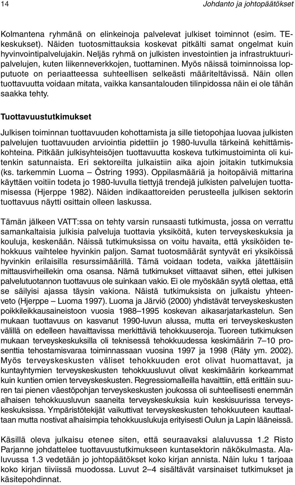 Myös näissä toiminnoissa lopputuote on periaatteessa suhteellisen selkeästi määriteltävissä. Näin ollen tuottavuutta voidaan mitata, vaikka kansantalouden tilinpidossa näin ei ole tähän saakka tehty.