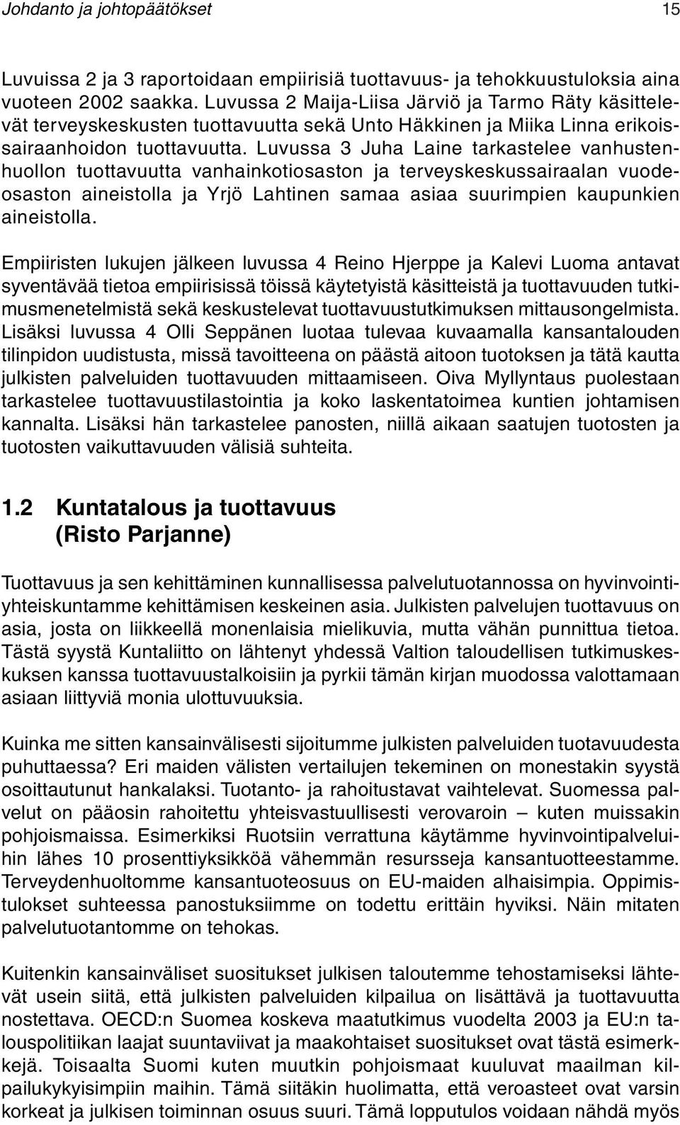 Luvussa 3 Juha Laine tarkastelee vanhustenhuollon tuottavuutta vanhainkotiosaston ja terveyskeskussairaalan vuodeosaston aineistolla ja Yrjö Lahtinen samaa asiaa suurimpien kaupunkien aineistolla.