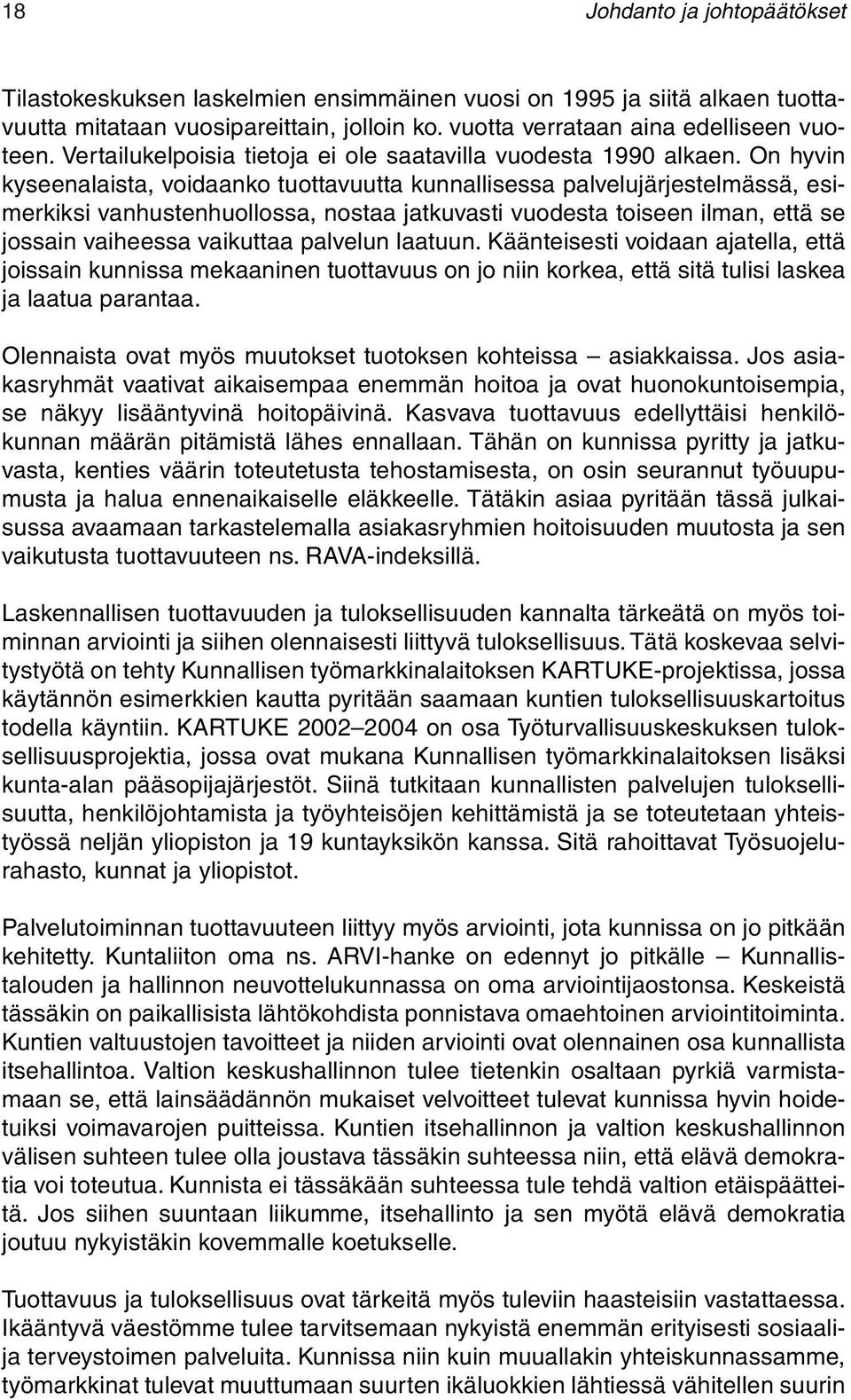 On hyvin kyseenalaista, voidaanko tuottavuutta kunnallisessa palvelujärjestelmässä, esimerkiksi vanhustenhuollossa, nostaa jatkuvasti vuodesta toiseen ilman, että se jossain vaiheessa vaikuttaa