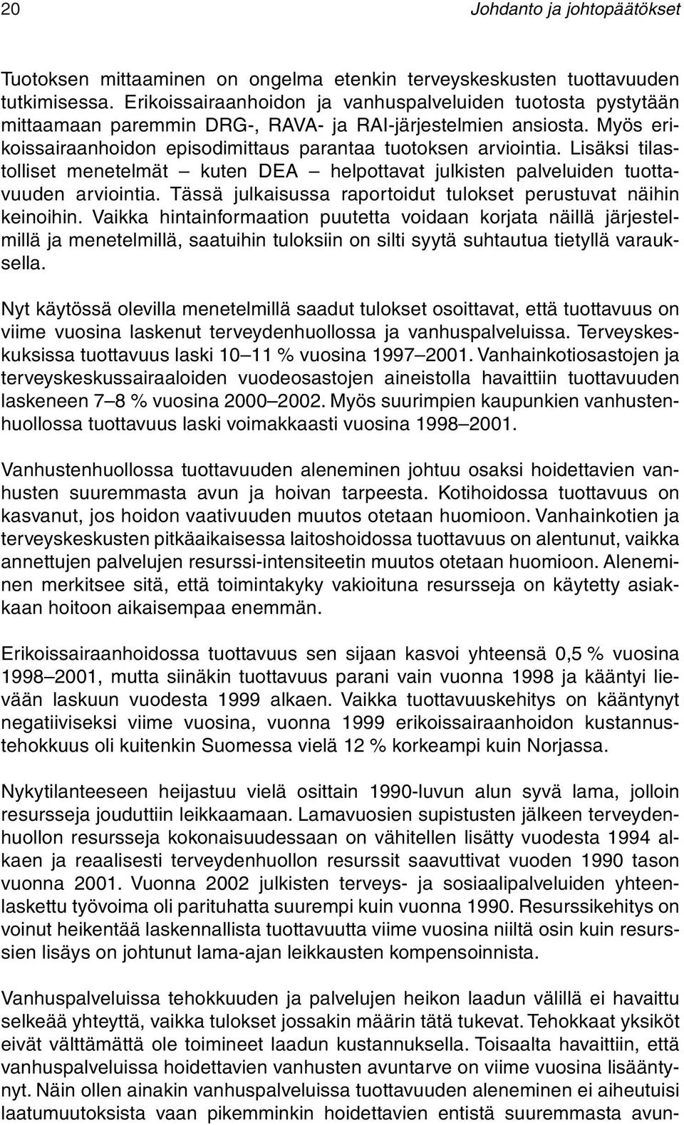 Lisäksi tilastolliset menetelmät kuten DEA helpottavat julkisten palveluiden tuottavuuden arviointia. Tässä julkaisussa raportoidut tulokset perustuvat näihin keinoihin.