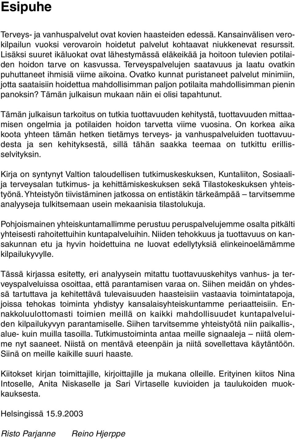 Ovatko kunnat puristaneet palvelut minimiin, jotta saataisiin hoidettua mahdollisimman paljon potilaita mahdollisimman pienin panoksin? Tämän julkaisun mukaan näin ei olisi tapahtunut.