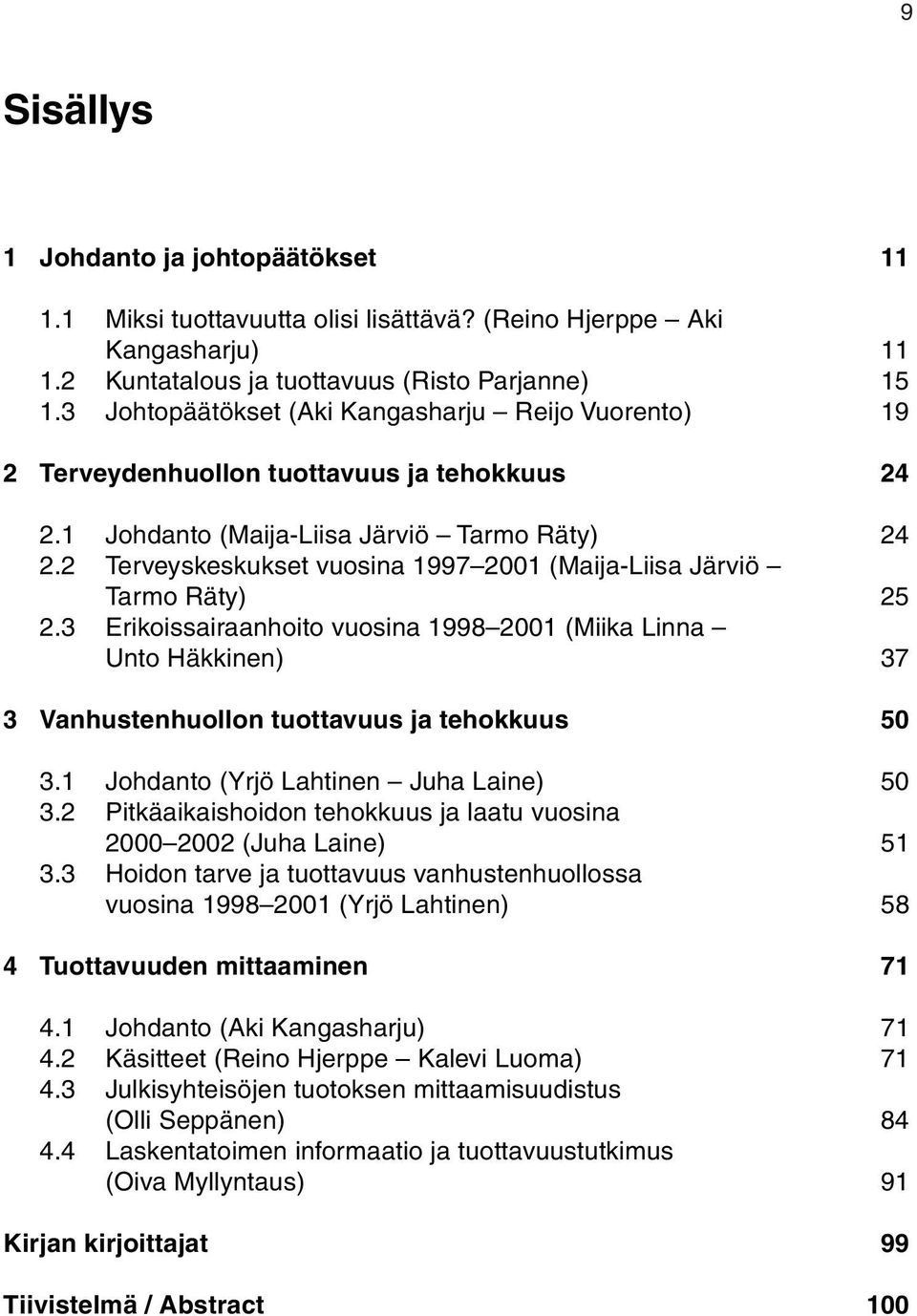 2 Terveyskeskukset vuosina 1997 2001 (Maija-Liisa Järviö Tarmo Räty) 25 2.3 Erikoissairaanhoito vuosina 1998 2001 (Miika Linna Unto Häkkinen) 37 3 Vanhustenhuollon tuottavuus ja tehokkuus 50 3.