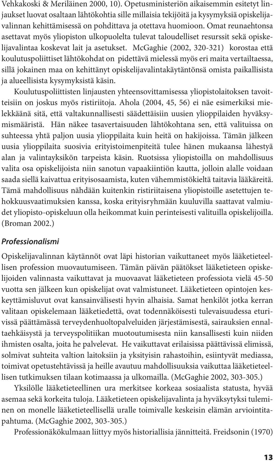 Omat reunaehtonsa asettavat myös yliopiston ulkopuolelta tulevat taloudelliset resurssit sekä opiskelijavalintaa koskevat lait ja asetukset.