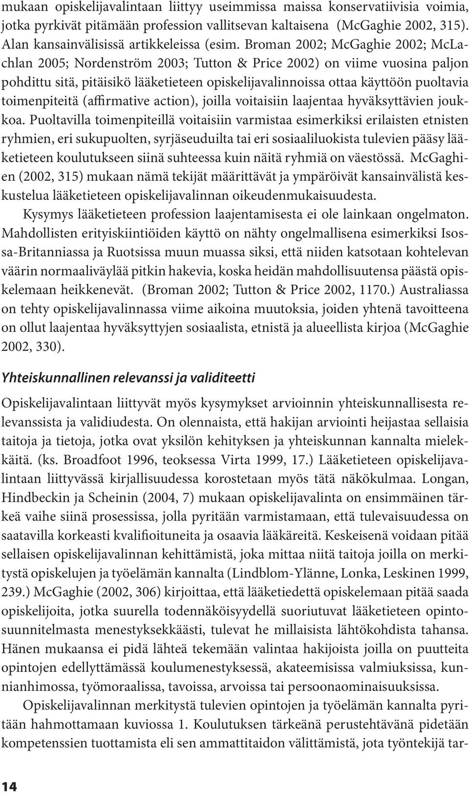 toimenpiteitä (affirmative action), joilla voitaisiin laajentaa hyväksyttävien joukkoa.