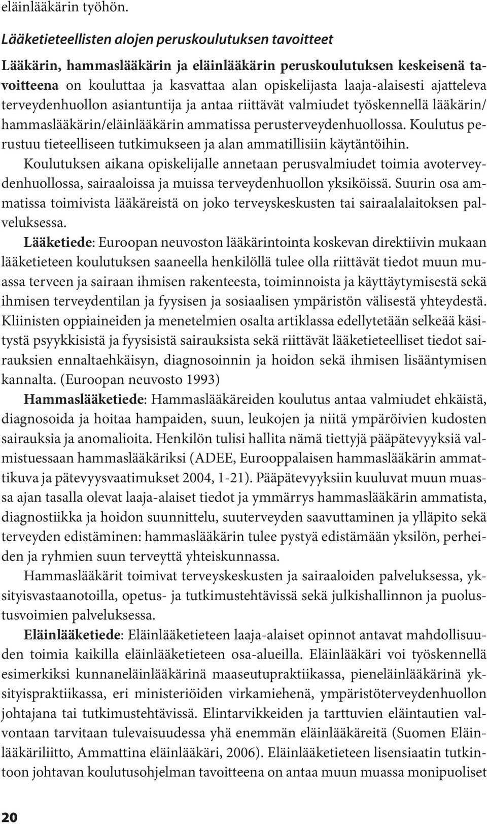 ajatteleva terveydenhuollon asiantuntija ja antaa riittävät valmiudet työskennellä lääkärin/ hammaslääkärin/eläinlääkärin ammatissa perusterveydenhuollossa.