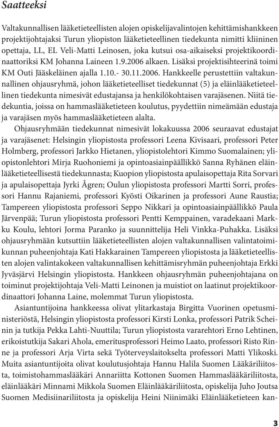 alkaen. Lisäksi projektisihteerinä toimi KM Outi Jääskeläinen ajalla 1.10.- 30.11.2006.