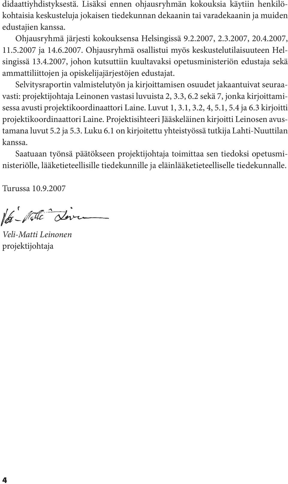 Selvitysraportin valmistelutyön ja kirjoittamisen osuudet jakaantuivat seuraavasti: projektijohtaja Leinonen vastasi luvuista 2, 3.3, 6.