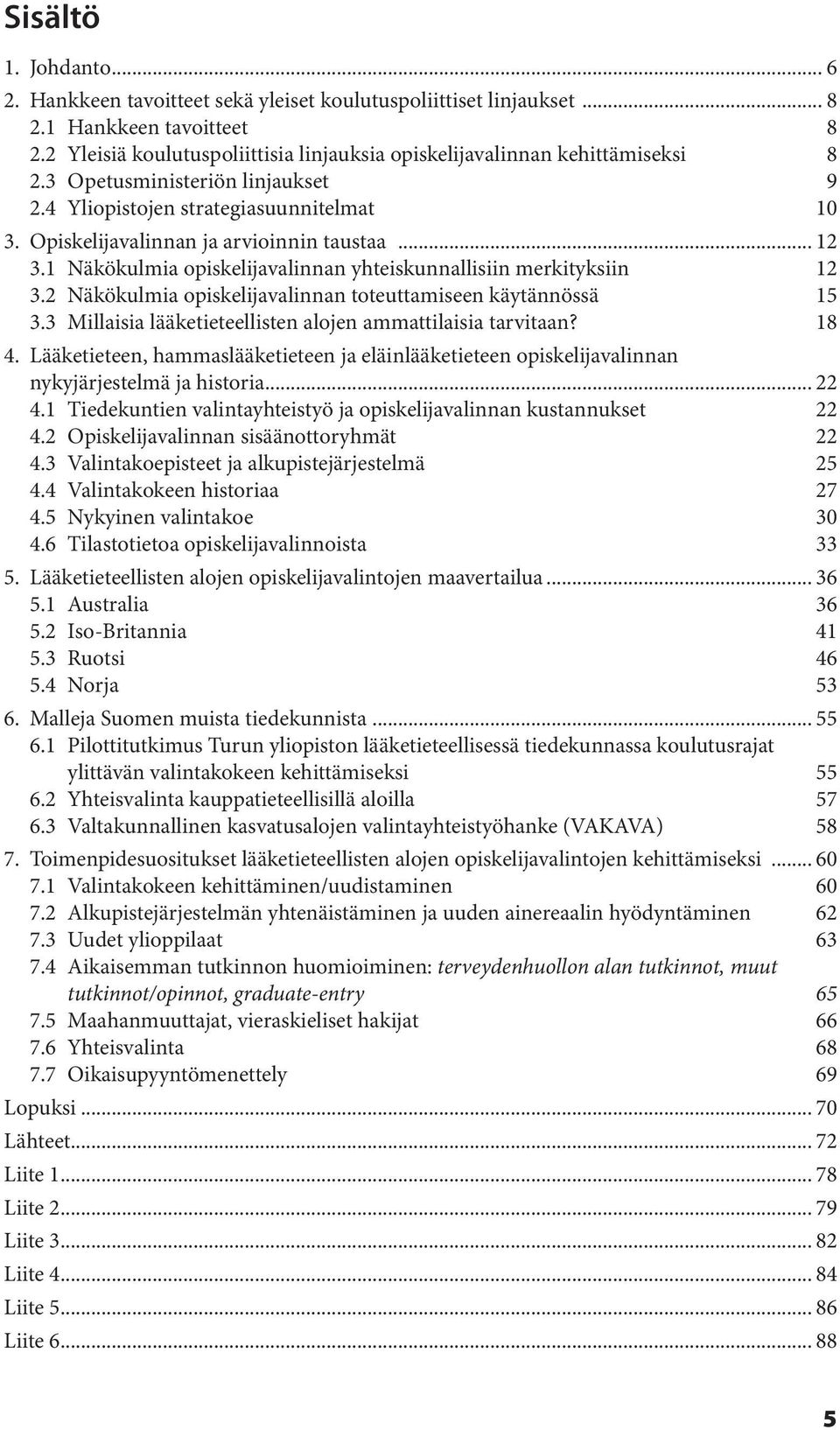 .. 12 3.1 Näkökulmia opiskelijavalinnan yhteiskunnallisiin merkityksiin 12 3.2 Näkökulmia opiskelijavalinnan toteuttamiseen käytännössä 15 3.