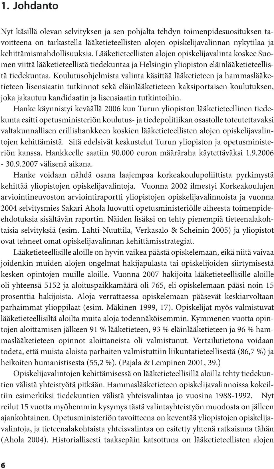 Koulutusohjelmista valinta käsittää lääketieteen ja hammaslääketieteen lisensiaatin tutkinnot sekä eläinlääketieteen kaksiportaisen koulutuksen, joka jakautuu kandidaatin ja lisensiaatin tutkintoihin.