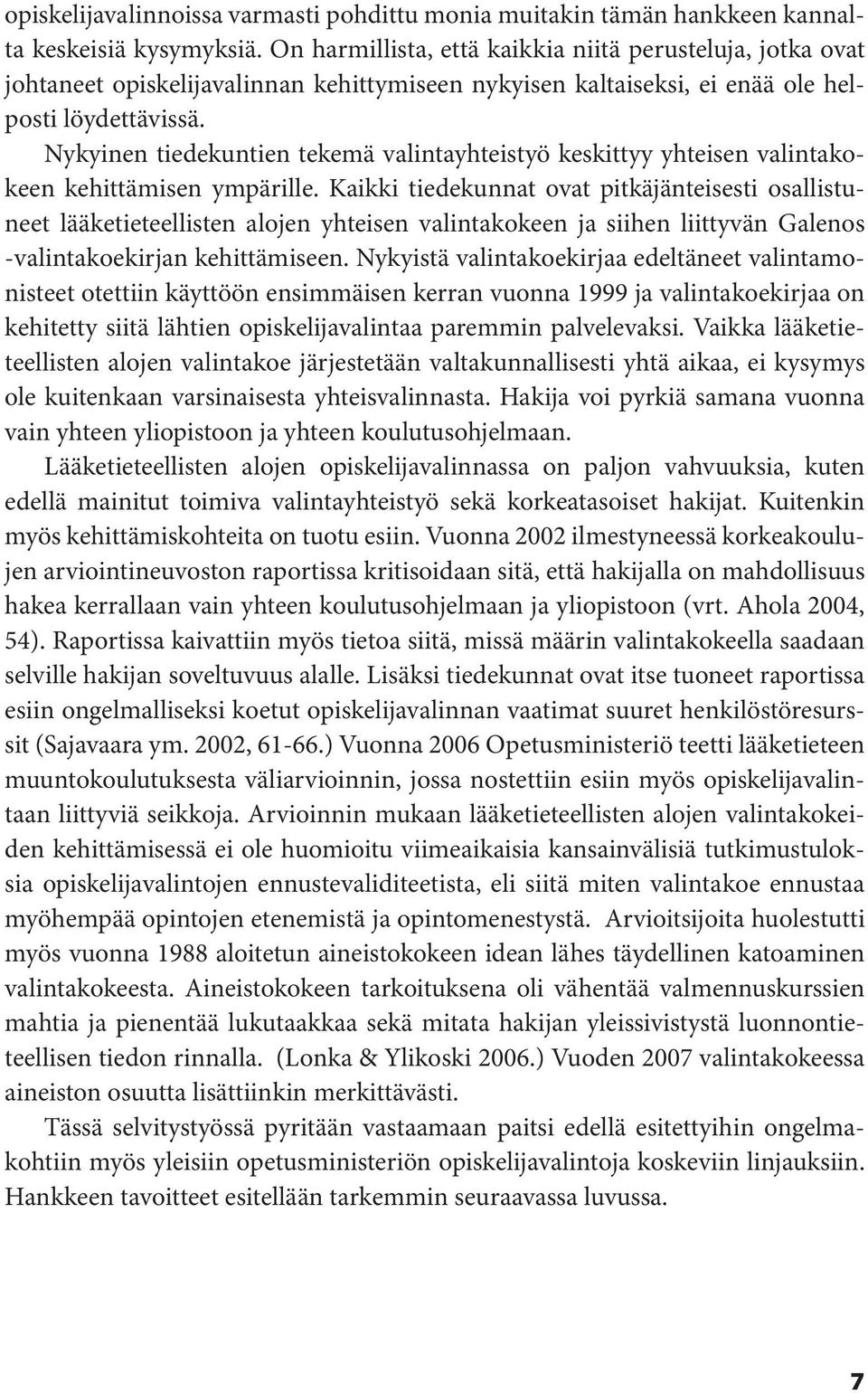 Nykyinen tiedekuntien tekemä valintayhteistyö keskittyy yhteisen valintakokeen kehittämisen ympärille.