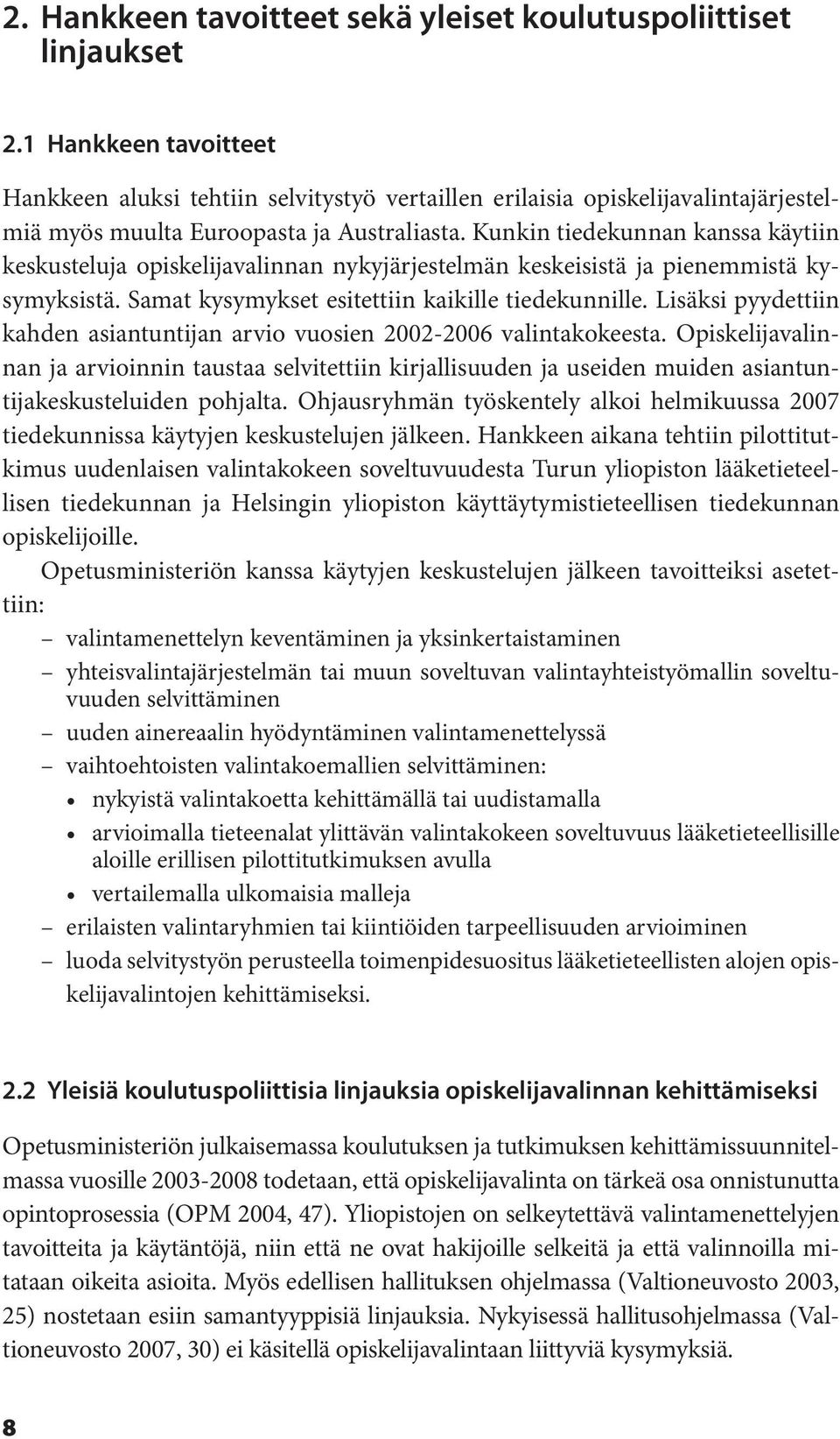 Kunkin tiedekunnan kanssa käytiin keskusteluja opiskelijavalinnan nykyjärjestelmän keskeisistä ja pienemmistä kysymyksistä. Samat kysymykset esitettiin kaikille tiedekunnille.