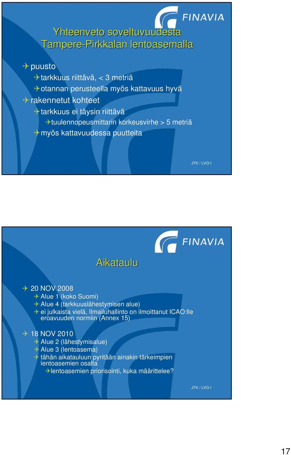 Suomi) Alue 4 (tarkkuuslähestymisen alue) ei julkaista vielä, Ilmailuhallinto on ilmoittanut ICAO:lle eroavuuden normiin (Annex 15) 18 NOV 2010 Alue