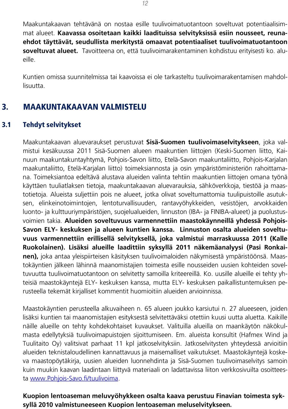 Tavoitteena on, että tuulivoimarakentaminen kohdistuu erityisesti ko. alueille. Kuntien omissa suunnitelmissa tai kaavoissa ei ole tarkasteltu tuulivoimarakentamisen mahdollisuutta. 3.