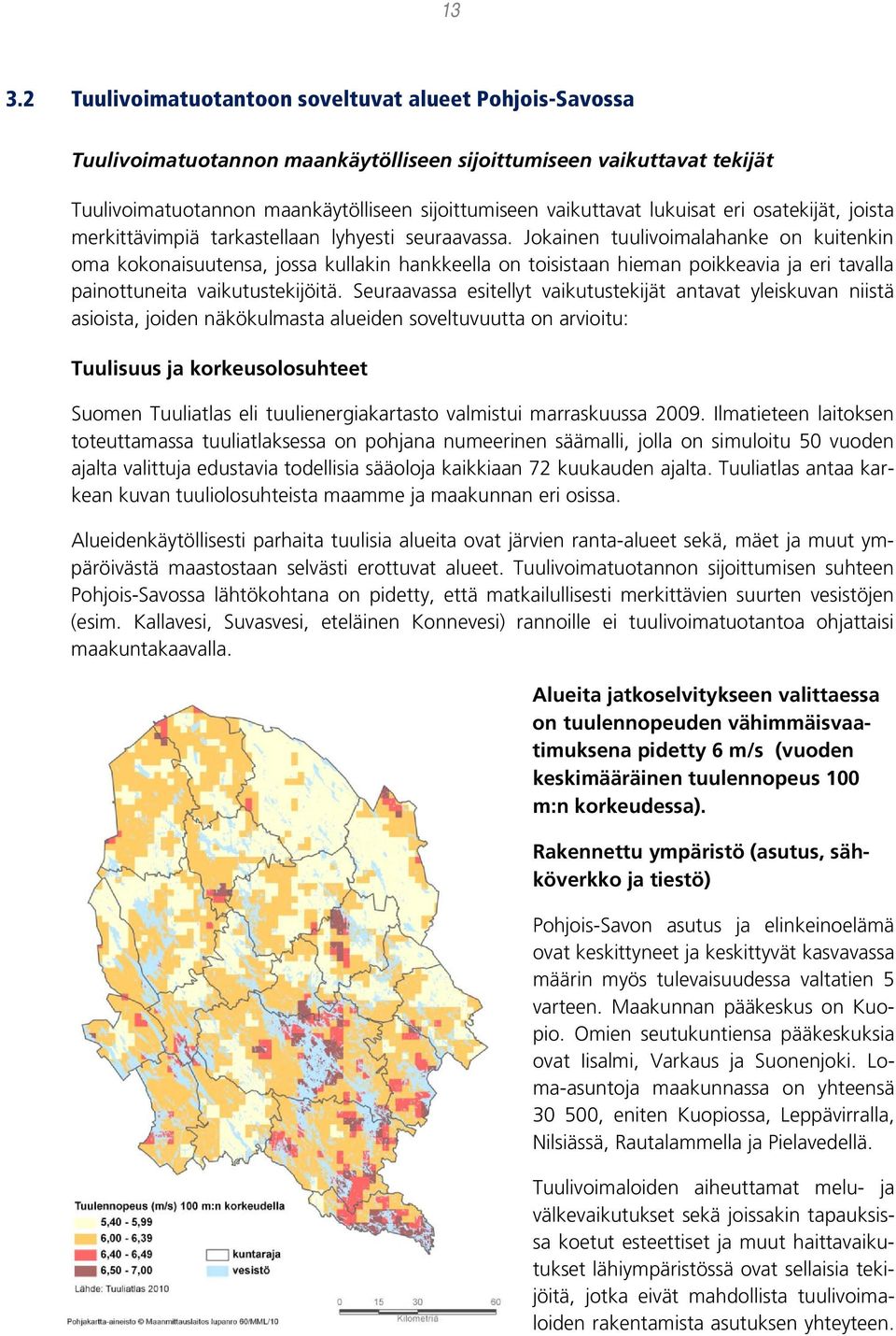 Jokainen tuulivoimalahanke on kuitenkin oma kokonaisuutensa, jossa kullakin hankkeella on toisistaan hieman poikkeavia ja eri tavalla painottuneita vaikutustekijöitä.