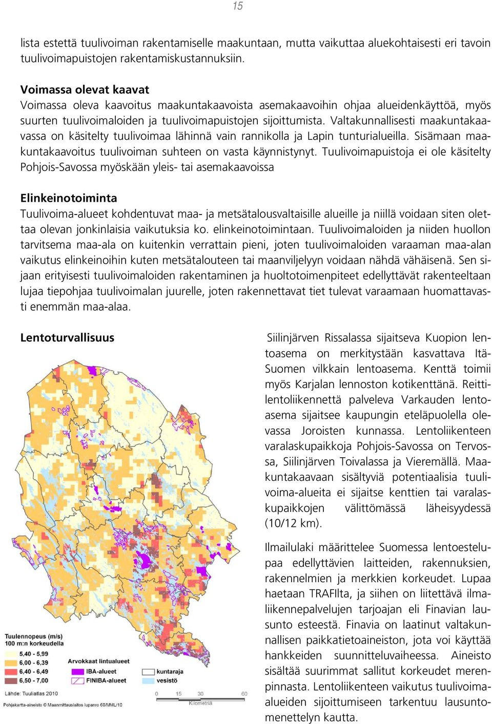 Valtakunnallisesti maakuntakaavassa on käsitelty tuulivoimaa lähinnä vain rannikolla ja Lapin tunturialueilla. Sisämaan maakuntakaavoitus tuulivoiman suhteen on vasta käynnistynyt.