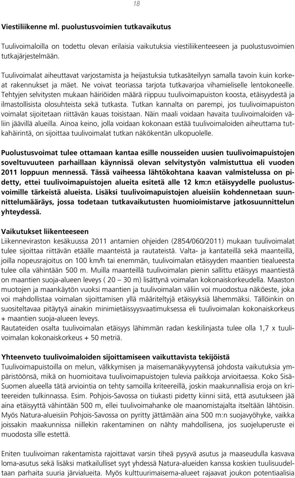 Tehtyjen selvitysten mukaan häiriöiden määrä riippuu tuulivoimapuiston koosta, etäisyydestä ja ilmastollisista olosuhteista sekä tutkasta.