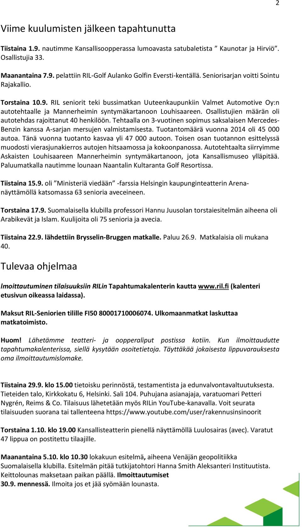 Osallistujien määrän oli autotehdas rajoittanut 40 henkilöön. Tehtaalla on 3 vuotinen sopimus saksalaisen Mercedes Benzin kanssa A sarjan mersujen valmistamisesta.