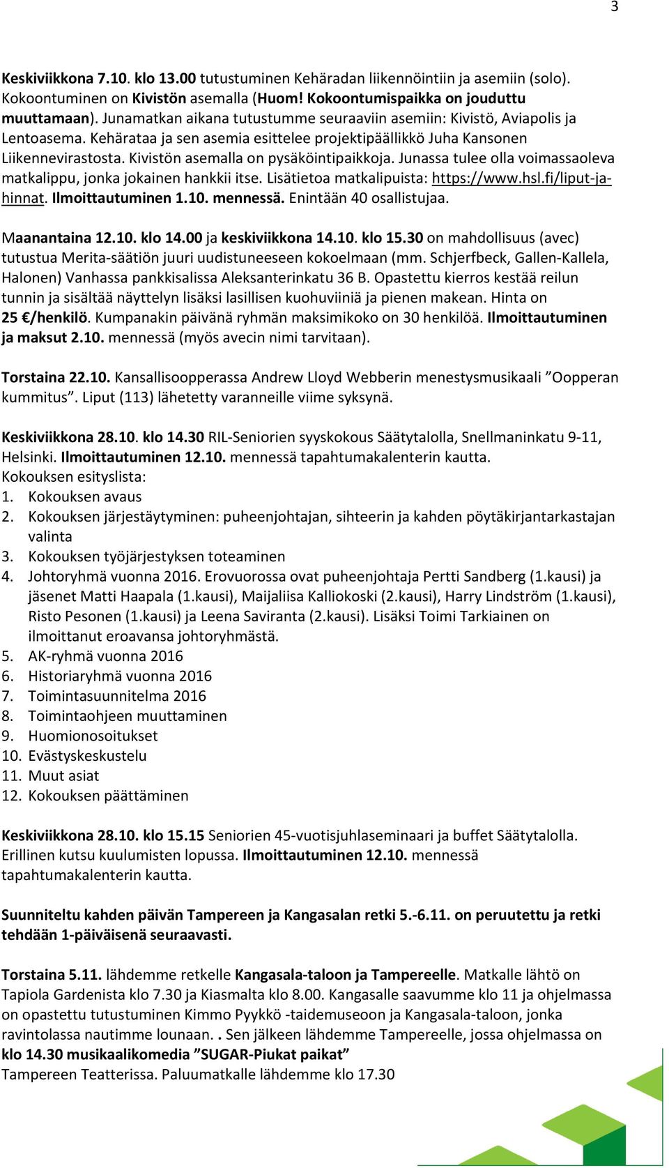 Kivistön asemalla on pysäköintipaikkoja. Junassa tulee olla voimassaoleva matkalippu, jonka jokainen hankkii itse. Lisätietoa matkalipuista: https://www.hsl.fi/liput jahinnat. Ilmoittautuminen 1.10.