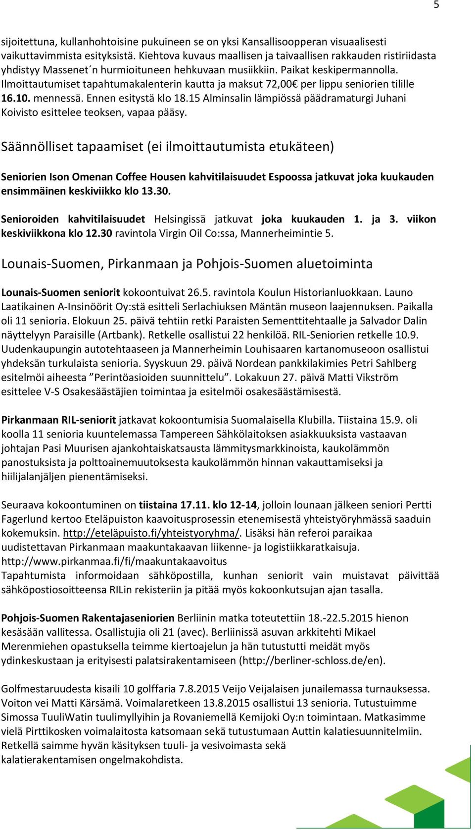 Ilmoittautumiset tapahtumakalenterin kautta ja maksut 72,00 per lippu seniorien tilille 16.10. mennessä. Ennen esitystä klo 18.