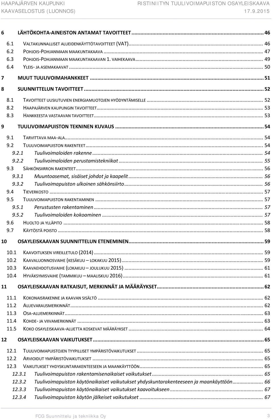 .. 53 8.3 HANKKEESTA VASTAAVAN TAVOITTEET... 53 9 TUULIVOIMAPUISTON TEKNINEN KUVAUS... 54 9.1 TARVITTAVA MAA ALA... 54 9.2 TUULIVOIMAPUISTON RAKENTEET... 54 9.2.1 Tuulivoimaloiden rakenne... 54 9.2.2 Tuulivoimaloiden perustamistekniikat.