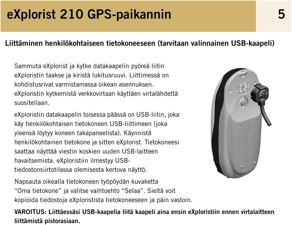 exploristin datakaapelin toisessa päässä on USB-liitin, joka käy henkilökohtaisen tietokoneen USB-liittimeen (joka yleensä löytyy koneen takapaneelista).