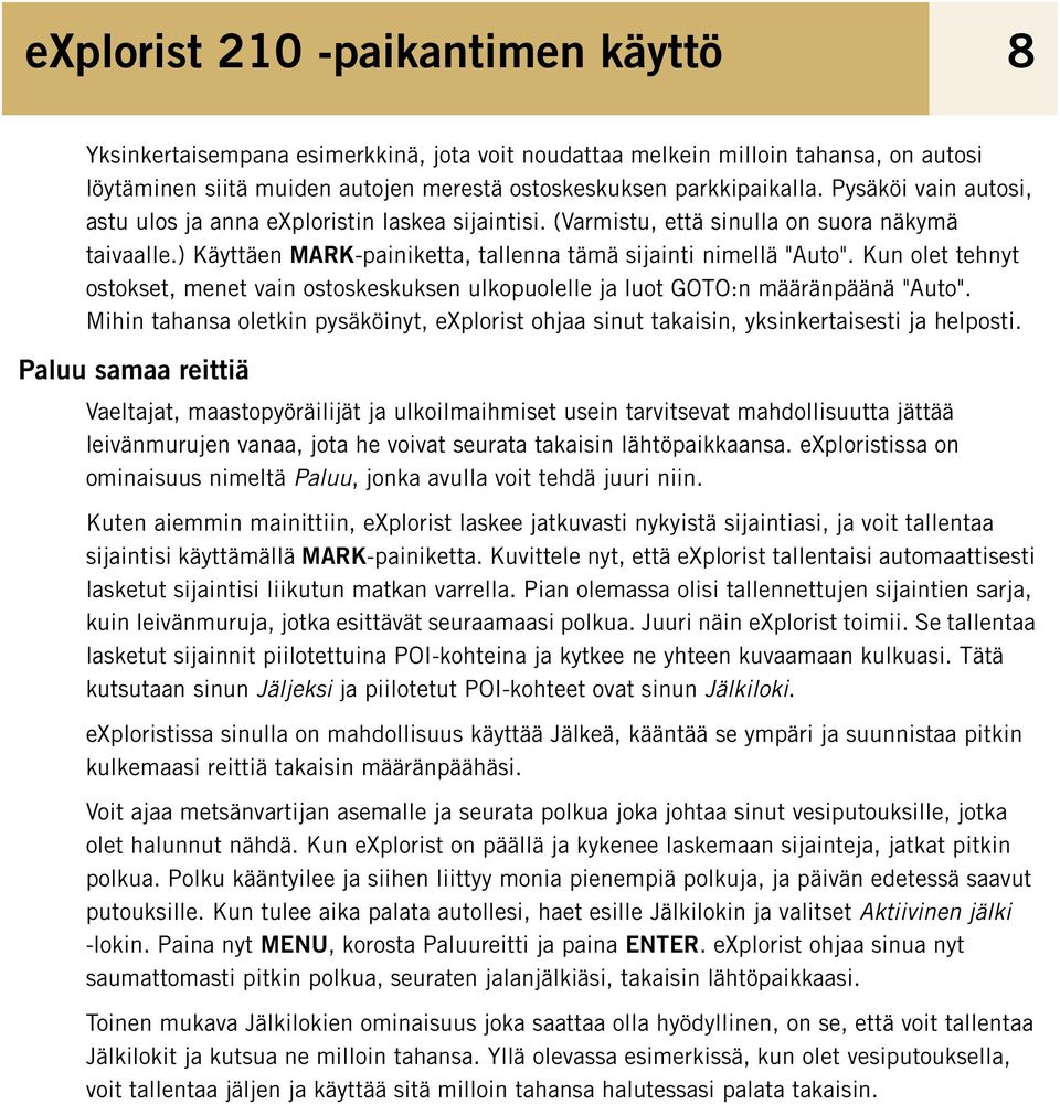 Kun olet tehnyt ostokset, menet vain ostoskeskuksen ulkopuolelle ja luot GOTO:n määränpäänä "Auto". Mihin tahansa oletkin pysäköinyt, explorist ohjaa sinut takaisin, yksinkertaisesti ja helposti.