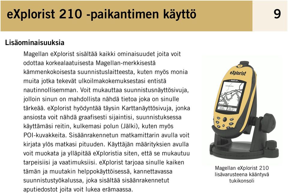 explorist hyödyntää täysin Karttanäyttösivuja, jonka ansiosta voit nähdä graafisesti sijaintisi, suunnistuksessa käyttämäsi reitin, kulkemasi polun (Jälki), kuten myös POI-kuvakkeita.