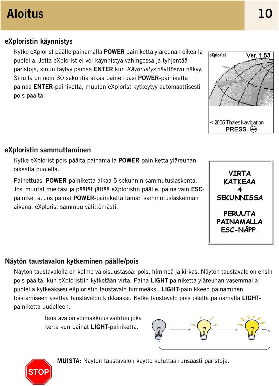 Sinulla on noin 30 sekuntia aikaa painettuasi POWER-painiketta painaa ENTER-painiketta, muuten explorist kytkeytyy automaattisesti pois päältä.