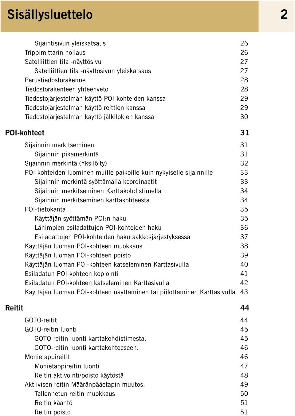 merkitseminen 31 Sijainnin pikamerkintä 31 Sijainnin merkintä (Yksilöity) 32 POI-kohteiden luominen muille paikoille kuin nykyiselle sijainnille 33 Sijainnin merkintä syöttämällä koordinaatit 33