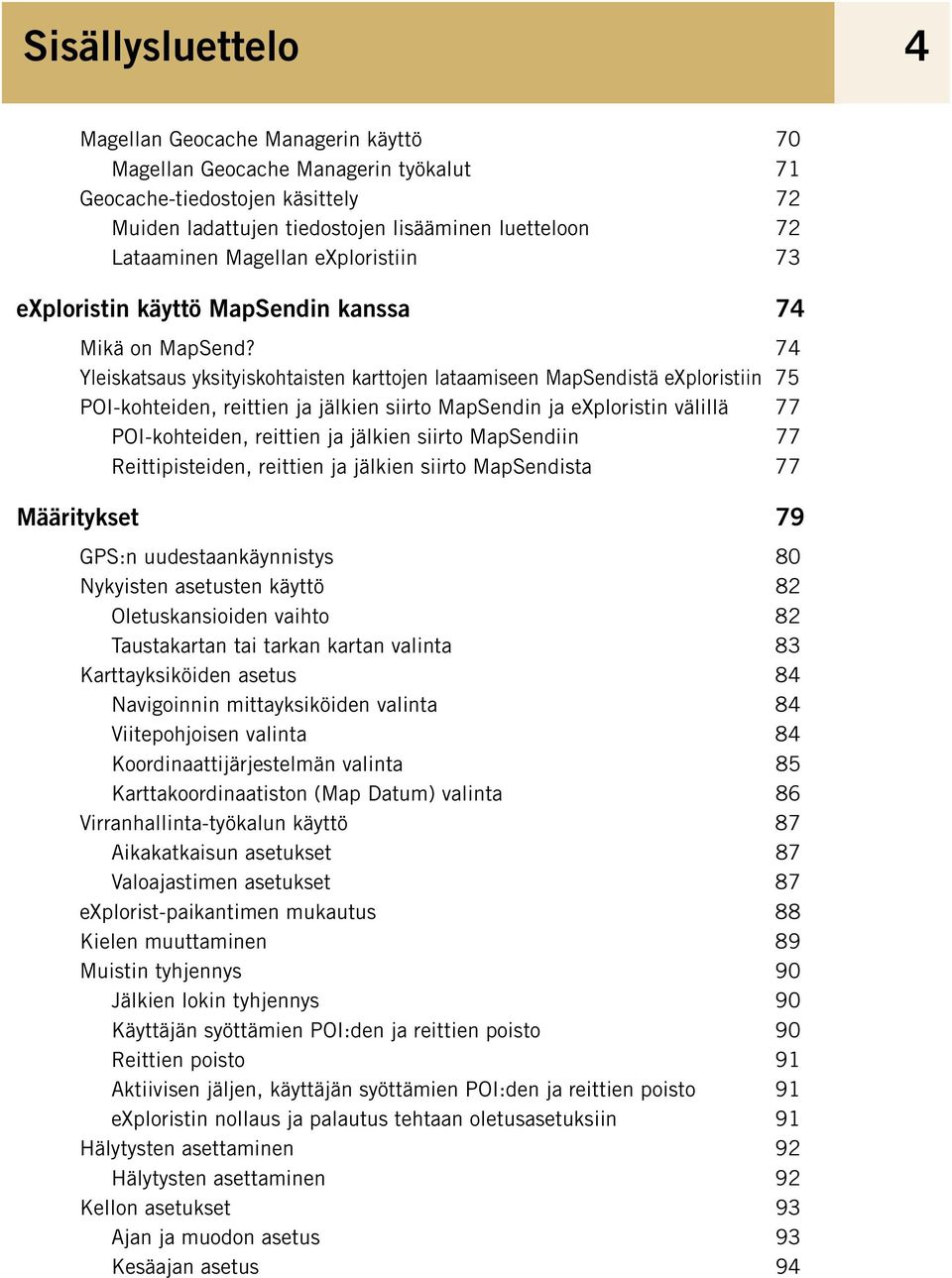 74 Yleiskatsaus yksityiskohtaisten karttojen lataamiseen MapSendistä exploristiin 75 POI-kohteiden, reittien ja jälkien siirto MapSendin ja exploristin välillä 77 POI-kohteiden, reittien ja jälkien