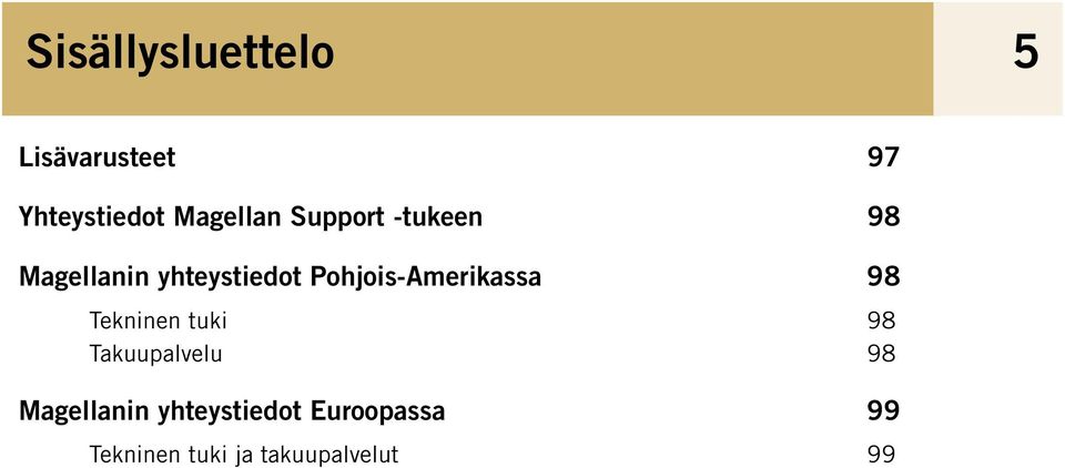 Pohjois-Amerikassa 98 Tekninen tuki 98 Takuupalvelu 98